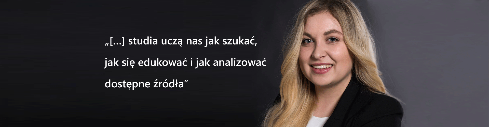 Studia uczą nas jak szukać, jak się edukować i jak analizować dostępne źródła ...